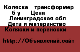 Коляска́  трансформер б.у.  › Цена ­ 1 000 - Ленинградская обл. Дети и материнство » Коляски и переноски   